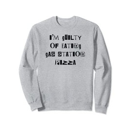 I'm Guilty Of Eating Gas Station Pizza Guilty Pleasure Word Sweatshirt