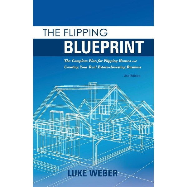 The Flipping Blueprint: The Complete Plan for Flipping Houses and