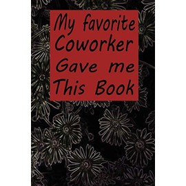 My Favorite Coworker Gave me this Book.: Lined Notebook Work Journal Organizer for Women with 110 page and size 6*9 (best gift)