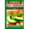  CIRRHOSIS DIET COOKBOOK: The Nutritious Recipes Guide to Restore Your Energy, Boost Immune System and Healthy Liver Function