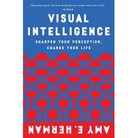 Visual Intelligence: Sharpen Your Perception, Change Your Life