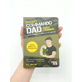Pocket Commando Dad: Advice for New Recruits to Fatherhood. From Birth to 12 Months