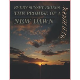 Every Sunset Bings The Promise Of A New Dawn Sketchbook: Sketchbook : Free Art Sketchbook Artistic Drawing Painting Writing Paper for Kids Adults Beginners, size 8.5 x 11 Inches.