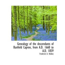 Genealogy of the descendants of Banfield Capron, from A.D. 1660 to A.D. 1859