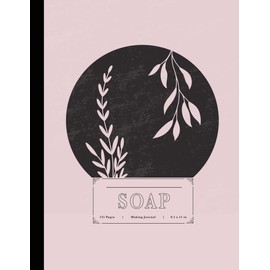 Soap Making Journal: Soapers Log Book. Note and Record Every Bar. Ideal for Soapmakers, Health & Beauty Enthusiasts, and Savonniers