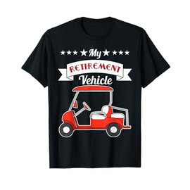 My Retirement Vehicle Funny Golf Cart for Retirement Pension T-Shirt