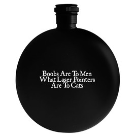 Molandra Products Boobs Are To Men What Laser Pointers Are To Cats - Drinking Alcohol 5oz Round Flask, Black, NEWUS-C-07-24-05-008516-04-31-02-17