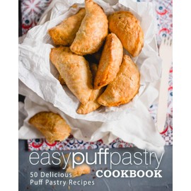Easy Puff Pastry Cookbook: 50 Delicious Puff Pastry Recipes (2nd Edition)