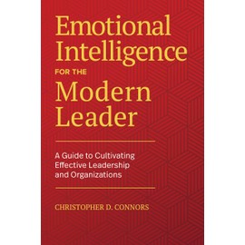 Emotional Intelligence for the Modern Leader: A Guide to Cultivating Effective Leadership and Organizations