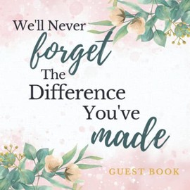 We'll Never Forget the Difference You’ve Made Guest Book: Beautiful Retirement Party Signature & Memory Message Book to Sign