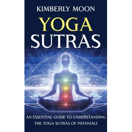 Yoga Sutras: An Essential Guide to Understanding the Yoga Sutras of Patanjali