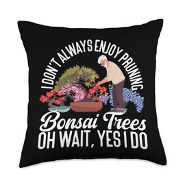 Bonsai Tree I Don't Always Enjoy Pruning Bonsai Trees Oh Throw Pillow