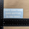 Kindness Decals 4 Pack: I Hope Something Good Happens to