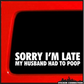 Sticker Connection | Sorry I'm Late My Husband Had to Poop | Sticker/Decal Funny Bumper Sticker 4x4 car Truck Bumper Decal | 1.5"x7.5"