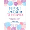 Present, Not Perfect for Pregnancy: A Mindfulness Journal for Mothers-to-Be
