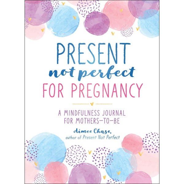 Present, Not Perfect for Pregnancy: A Mindfulness Journal for Mothers-to-Be