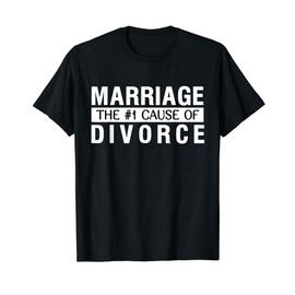 Marriage the Number One Cause of Divorce Novelty T-Shirt