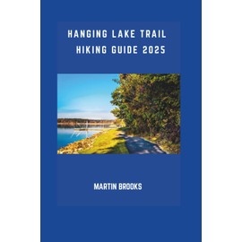 HANGING LAKE TRAIL HIKING GUIDE 2025
