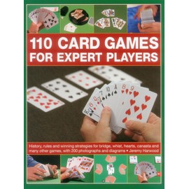 110 Card Games for Expert Players: History, Rules and Winning Strategies for Bridge, Whist, Canasta and Many Other Games, with 200 Photographs and Diagrams