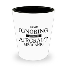 I'm Not Ignoring You I'm An Aircraft Mechanic. Best Shot Glass- Mechanic Gift Ideas for Men and Women.