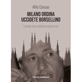 Milano ordina uccidete Borsellino. L'estate che cambiò la nostra vita