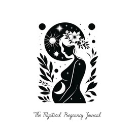 The Mystical Pregnancy Journal: A safe place of inspiration and joy on your journey to motherhood and birth - the perfect gift for moms