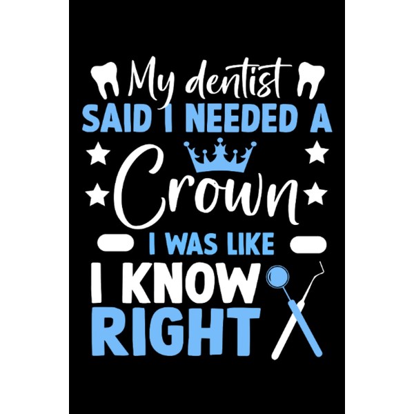 My dentist said I need a crown: 6x9 Notes, Notebook,