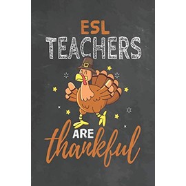 ESL Teachers Are Thankful: Journal Notebook 108 Pages 6 x 9 Lined Writing Paper School Thanksgiving Appreciation Gift for Teacher from Student