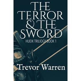 The Terror & The Sword (The Hueik Trilogy)