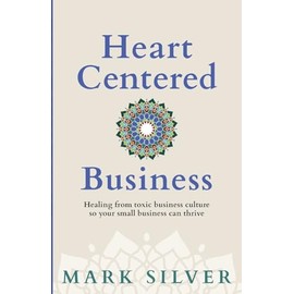 Heart-Centered Business: Healing from toxic business culture so your small business can thrive