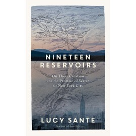 Nineteen Reservoirs: On Their Creation and the Promise of Water for New York City