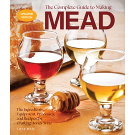 The Complete Guide to Making Mead, Updated Edition: The Ingredients, Equipment, Processes, and Recipes for Crafting Honey Wine