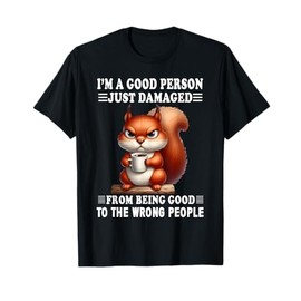 I’m Good Person Just Damaged From Being Good Squirrel T-Shirt