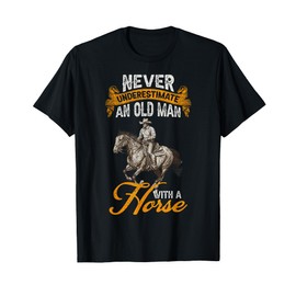 Never Underestimate An Old Man With A Horse, Riding Horses T-Shirt