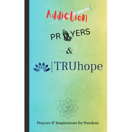 Addiction, Prayers & TRUhope: Authors edition