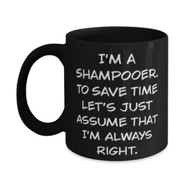 Sarcasm Shampooer 11oz 15oz Mug, I'm a Shampooer. To Save Time Let's Just, Present For Men Women, Surprise Gifts From Boss