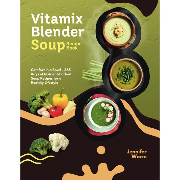 Vitamix Blender Soup Recipe Book: Comfort in a Bowl –