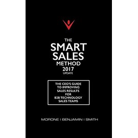 The Smart Sales Method 2017: The CEO's Guide To Improving Sales Results For B2B Sales Teams
