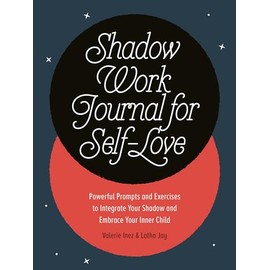 Shadow Work Journal for Self-Love: Powerful Prompts and Exercises to Integrate Your Shadow and Embrace Your Inner Child