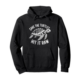 Save The Turtles Hit It Raw Sarcastic Dark Humor Pullover Hoodie