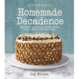 Joy the Baker Homemade Decadence: Irresistibly Sweet, Salty, Gooey, Sticky, Fluffy, Creamy, Crunchy Treats