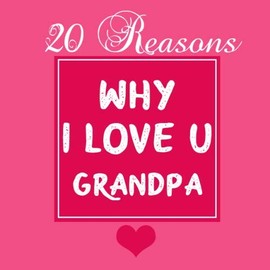 20 Reasons Why I Love You Grandpa: Fill-in-the-Blank with 20 things you love about your Grandpa , 20 Simple Reasons Why I Love You , Perfect gift for Valentine's day