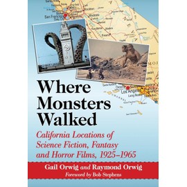 Where Monsters Walked: California Locations of Science Fiction, Fantasy and Horror Films, 1925-1965