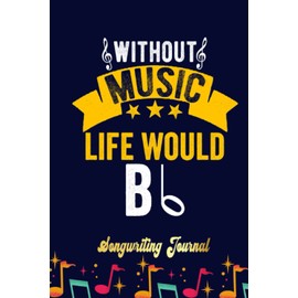 Without Music Life Would B Flat Funny Musical Note Songwriting Journal: Songwriter's Journal Blank Sheet Music (Diary, Notebook), Book Music Gifts For Women Men Kid Teen - 100 Pages 6x9 in