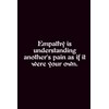 Empathy Is Understanding Another'S Pain As If It Were Your