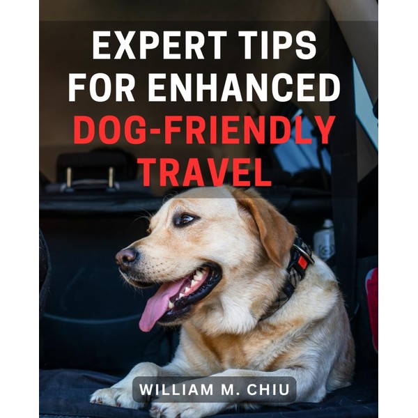 Expert Tips for Enhanced Dog-Friendly Travel: The Ultimate Guide to