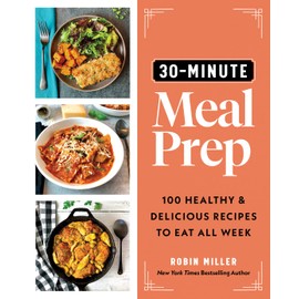 30-Minute Meal Prep: 100 Healthy and Delicious Recipes to Eat All Week (Christmas Gift for Busy Parents and Professionals)