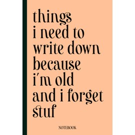 Things I Need To Write Down Because I'm Old And I Forget Stuff: funny notebook for work , office, workplace