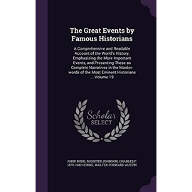 The Great Events by Famous Historians: A Comprehensive and Readable Account of the World's History, Emphasizing the More Important Events, and ... of the Most Eminent Historians ... Volume 19