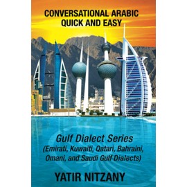 Conversational Arabic Quick and Easy: Gulf Series: Emirati, Saudi Gulf Dialect, Qatari, Kuwaiti, Bahraini, Omani Arabic Dialects